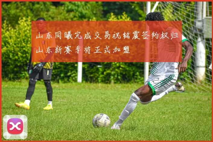山东同曦完成交易祝铭震签约权归山东新赛季将正式加盟