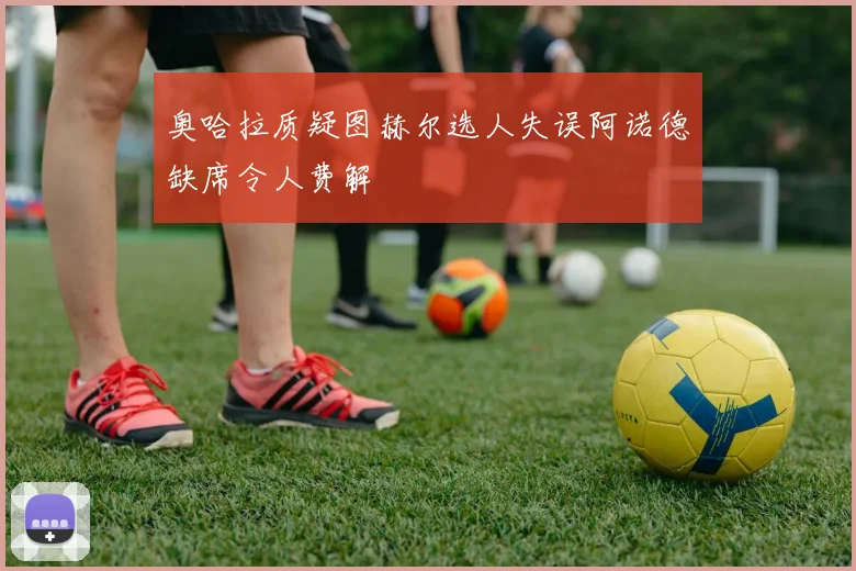 奥哈拉质疑图赫尔选人失误阿诺德缺席令人费解